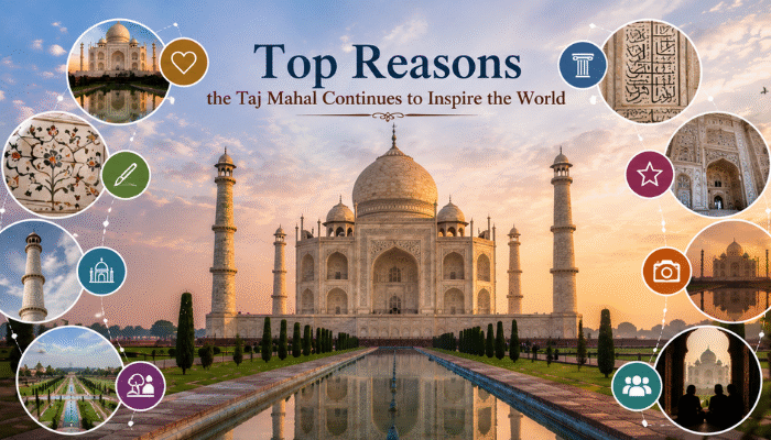 Top Reasons the Taj Mahal Continues to Inspire the World