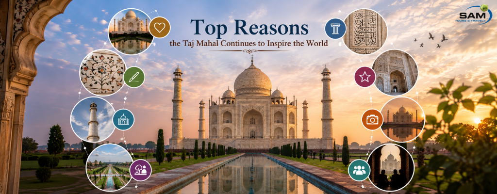 Top Reasons the Taj Mahal Continues to Inspire the World