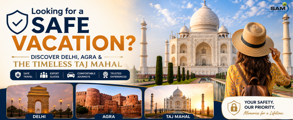 Looking for a Safe Vacation? Discover Delhi, Agra & the Timeless Taj Mahal